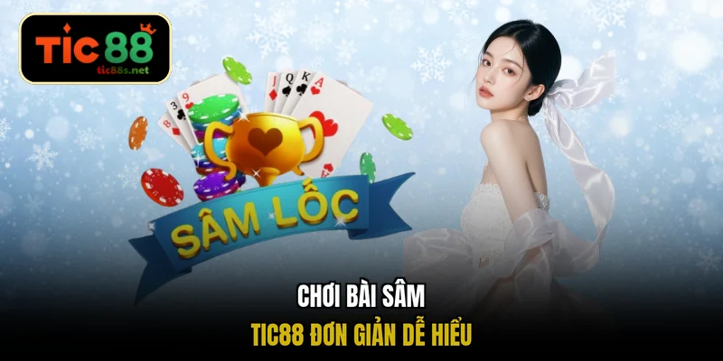 Chơi bài Sâm TIC88 đơn giản dễ hiểu