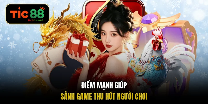 Điểm mạnh giúp sảnh game thu hút người chơi