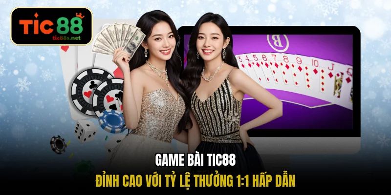 Game bài TIC88 đỉnh cao với tỷ lệ thưởng 1:1 hấp dẫn