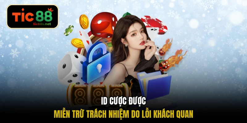 ID cược được miễn trừ trách nhiệm do lỗi khách quan