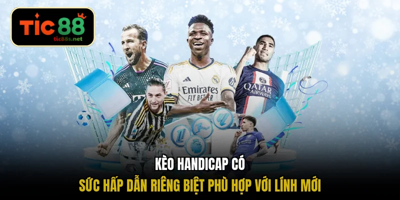 Kèo handicap có sức hấp dẫn riêng biệt phù hợp với lính mới