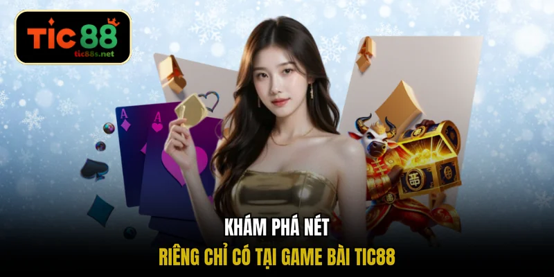 Khám phá nét riêng chỉ có tại game bài TIC88