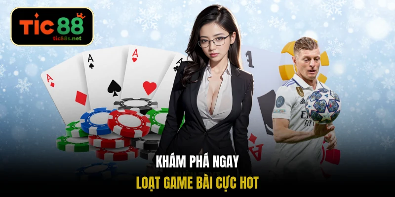 Khám phá ngay loạt game bài cực hot
