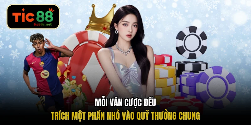 Mỗi ván cược đều trích một phần nhỏ vào quỹ thưởng chung