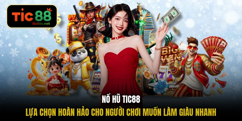 Nổ hũ TIC88 - Lựa chọn hoàn hảo cho người chơi muốn làm giàu nhanh