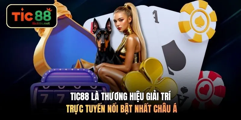 TIC88 là thương hiệu giải trí trực tuyến nổi bật nhất châu Á