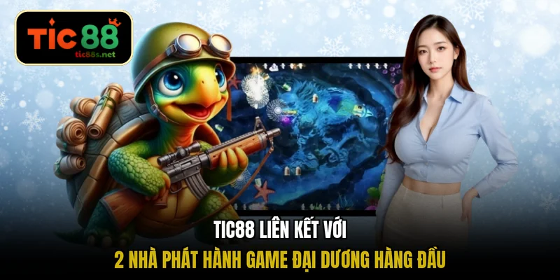 TIC88 liên kết với 2 nhà phát hành game đại dương hàng đầu